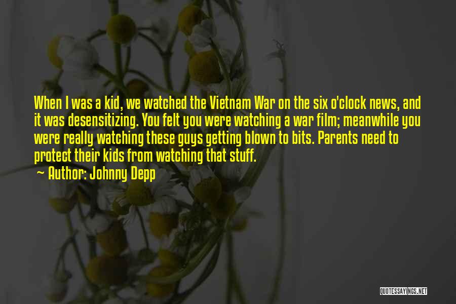Johnny Depp Quotes: When I Was A Kid, We Watched The Vietnam War On The Six O'clock News, And It Was Desensitizing. You