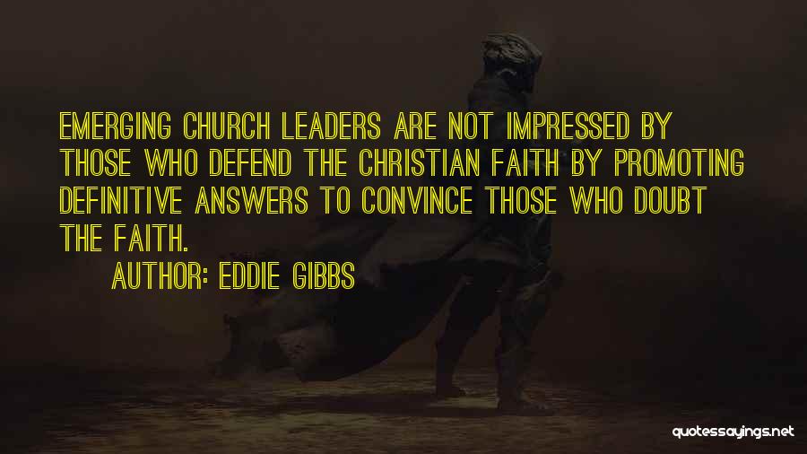 Eddie Gibbs Quotes: Emerging Church Leaders Are Not Impressed By Those Who Defend The Christian Faith By Promoting Definitive Answers To Convince Those