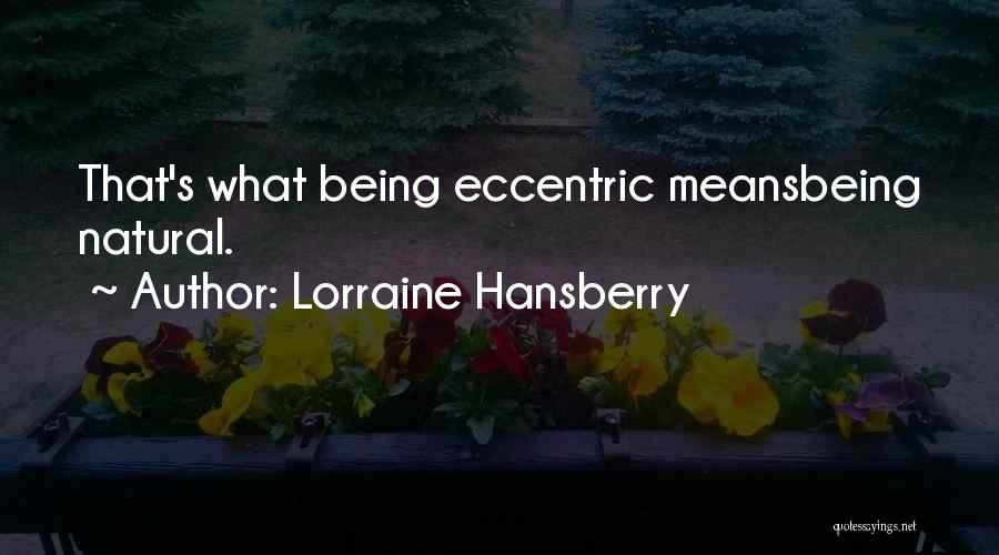 Lorraine Hansberry Quotes: That's What Being Eccentric Meansbeing Natural.
