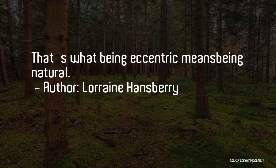 Lorraine Hansberry Quotes: That's What Being Eccentric Meansbeing Natural.