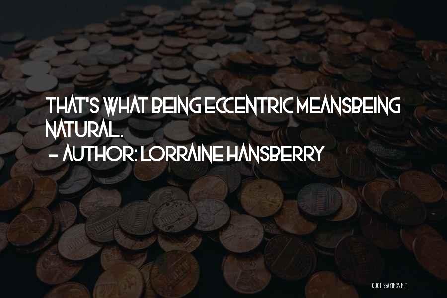 Lorraine Hansberry Quotes: That's What Being Eccentric Meansbeing Natural.