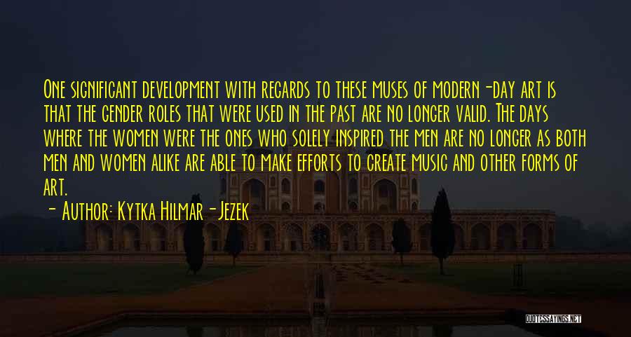 Kytka Hilmar-Jezek Quotes: One Significant Development With Regards To These Muses Of Modern-day Art Is That The Gender Roles That Were Used In