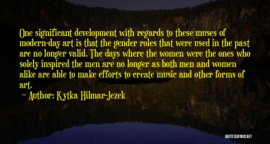 Kytka Hilmar-Jezek Quotes: One Significant Development With Regards To These Muses Of Modern-day Art Is That The Gender Roles That Were Used In