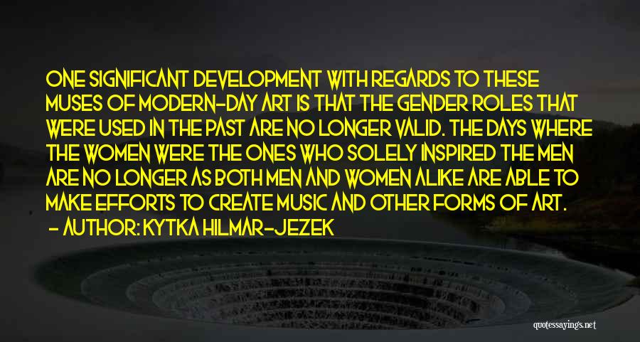 Kytka Hilmar-Jezek Quotes: One Significant Development With Regards To These Muses Of Modern-day Art Is That The Gender Roles That Were Used In