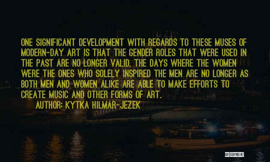 Kytka Hilmar-Jezek Quotes: One Significant Development With Regards To These Muses Of Modern-day Art Is That The Gender Roles That Were Used In