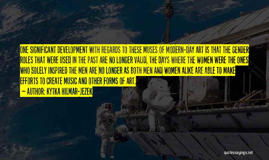 Kytka Hilmar-Jezek Quotes: One Significant Development With Regards To These Muses Of Modern-day Art Is That The Gender Roles That Were Used In