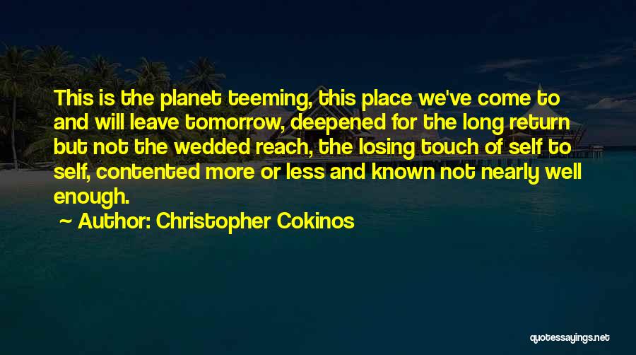 Christopher Cokinos Quotes: This Is The Planet Teeming, This Place We've Come To And Will Leave Tomorrow, Deepened For The Long Return But