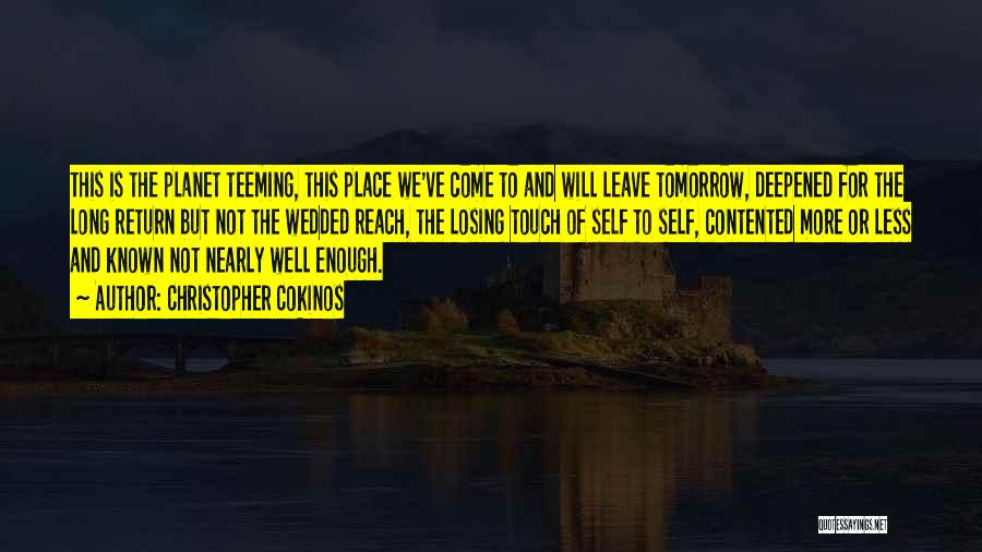 Christopher Cokinos Quotes: This Is The Planet Teeming, This Place We've Come To And Will Leave Tomorrow, Deepened For The Long Return But