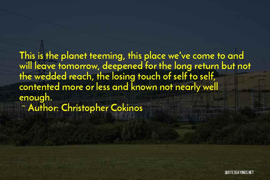 Christopher Cokinos Quotes: This Is The Planet Teeming, This Place We've Come To And Will Leave Tomorrow, Deepened For The Long Return But