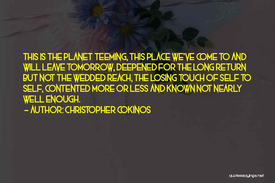 Christopher Cokinos Quotes: This Is The Planet Teeming, This Place We've Come To And Will Leave Tomorrow, Deepened For The Long Return But