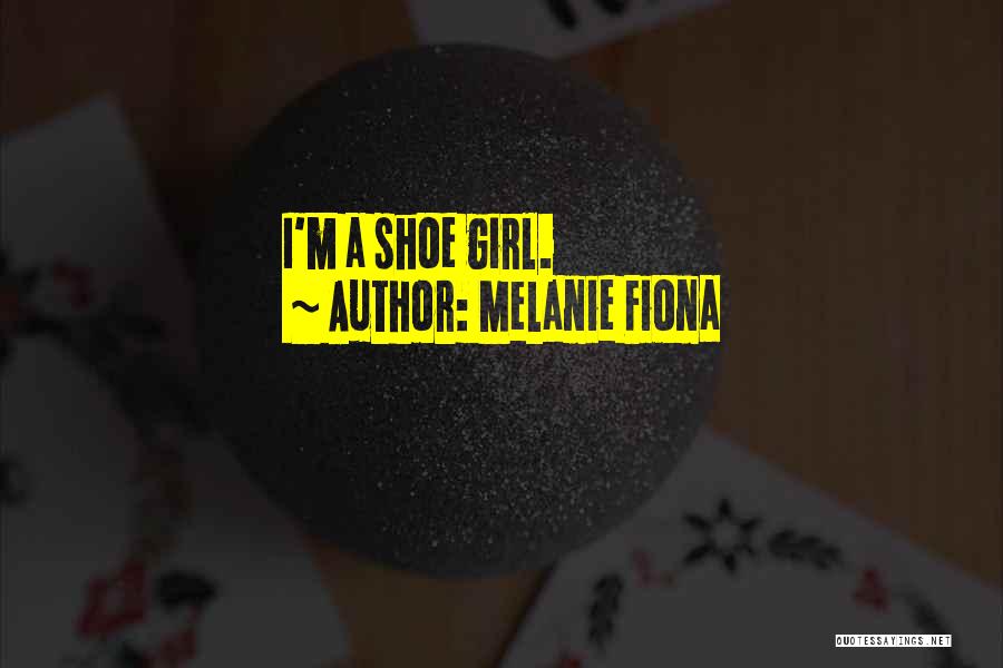 Melanie Fiona Quotes: I'm A Shoe Girl.