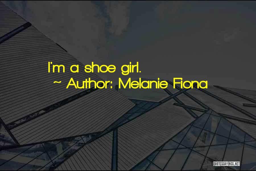 Melanie Fiona Quotes: I'm A Shoe Girl.