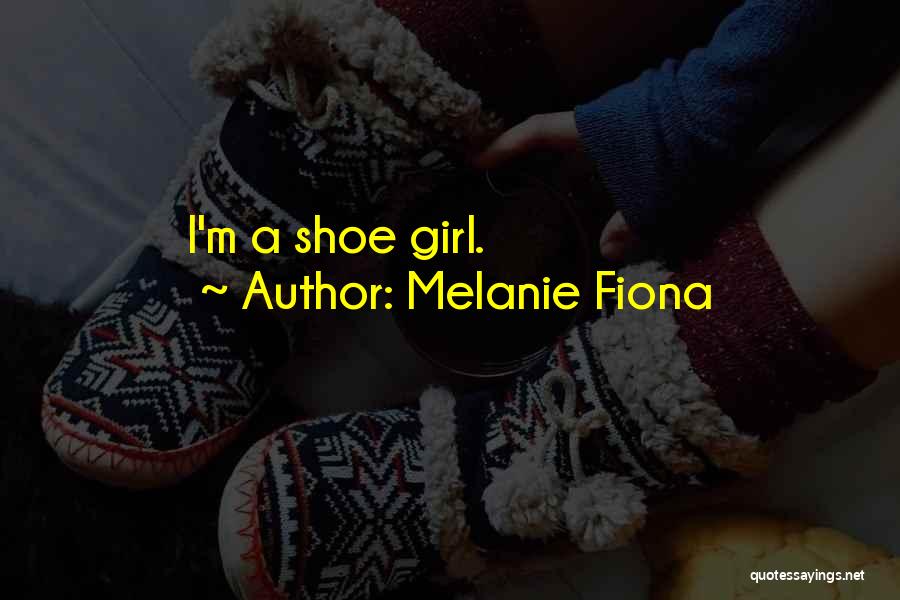 Melanie Fiona Quotes: I'm A Shoe Girl.