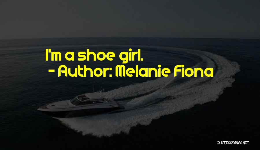 Melanie Fiona Quotes: I'm A Shoe Girl.