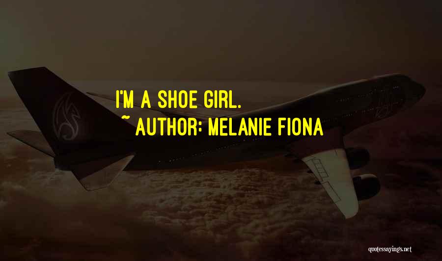 Melanie Fiona Quotes: I'm A Shoe Girl.