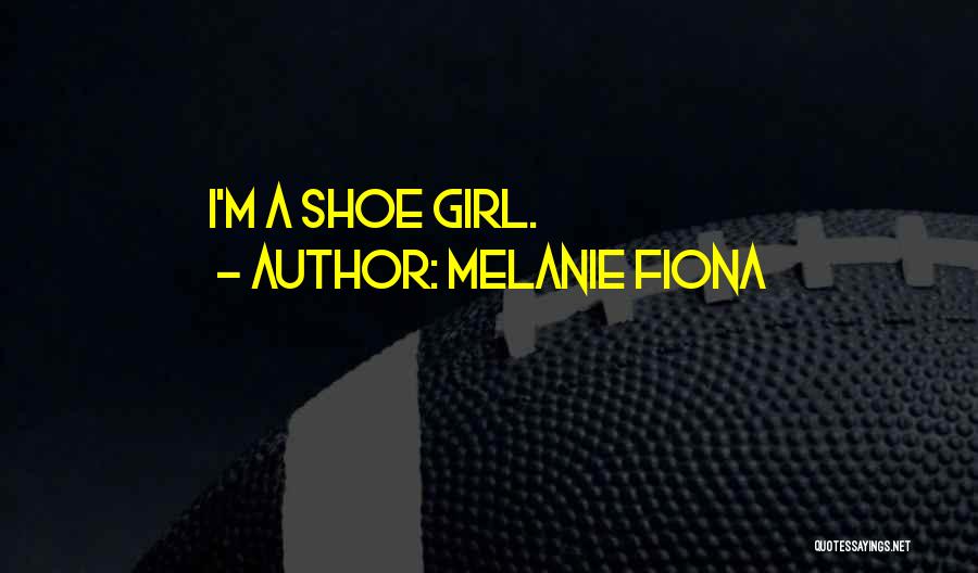 Melanie Fiona Quotes: I'm A Shoe Girl.