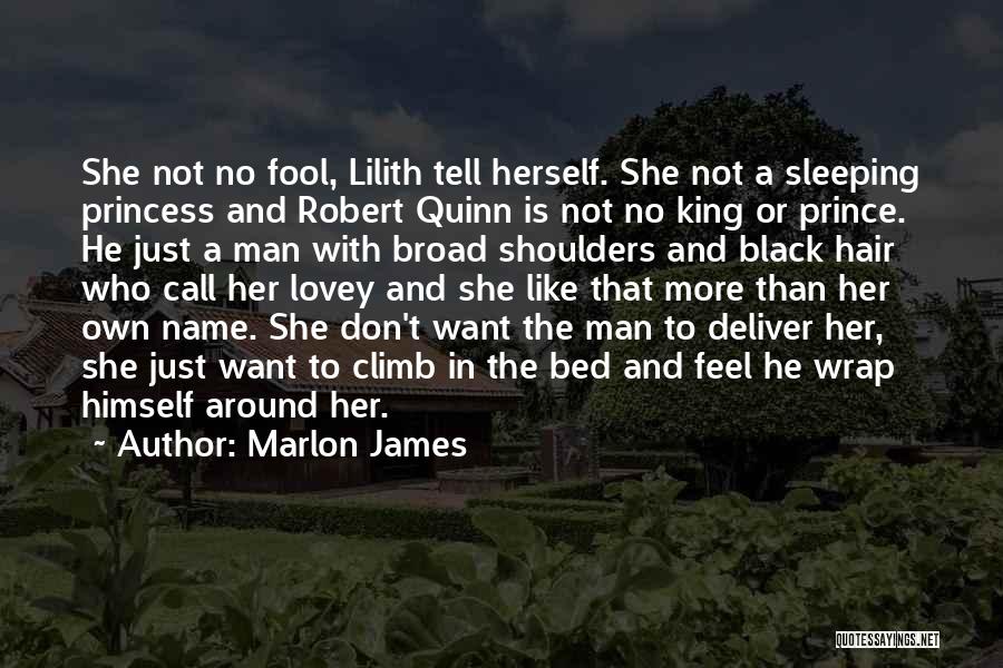 Marlon James Quotes: She Not No Fool, Lilith Tell Herself. She Not A Sleeping Princess And Robert Quinn Is Not No King Or