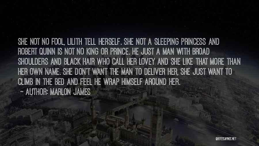 Marlon James Quotes: She Not No Fool, Lilith Tell Herself. She Not A Sleeping Princess And Robert Quinn Is Not No King Or