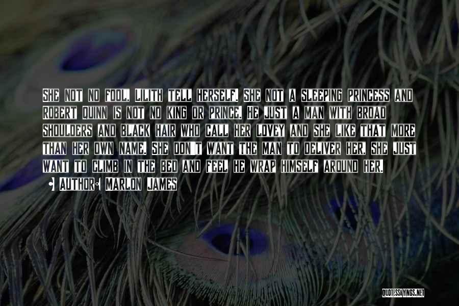 Marlon James Quotes: She Not No Fool, Lilith Tell Herself. She Not A Sleeping Princess And Robert Quinn Is Not No King Or