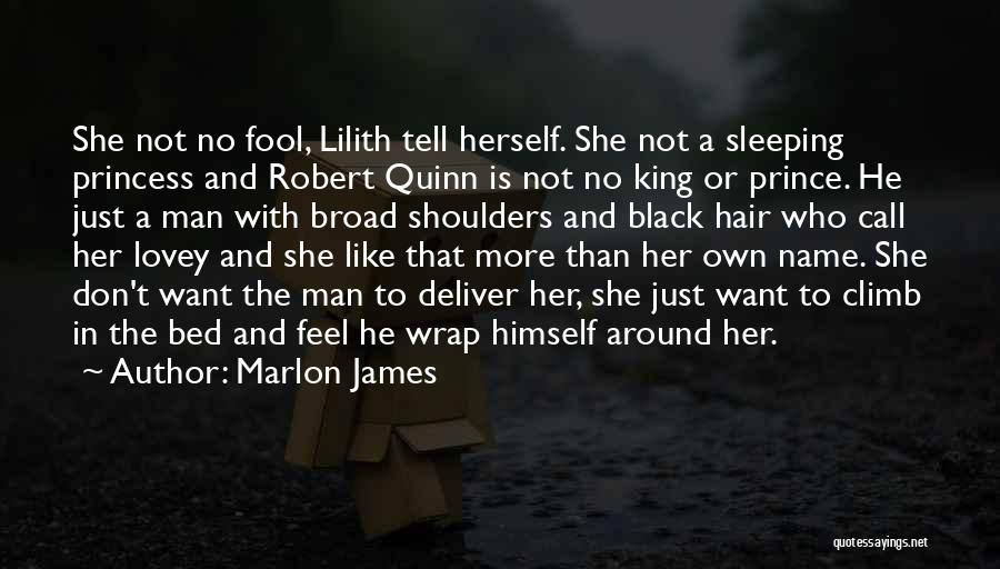 Marlon James Quotes: She Not No Fool, Lilith Tell Herself. She Not A Sleeping Princess And Robert Quinn Is Not No King Or