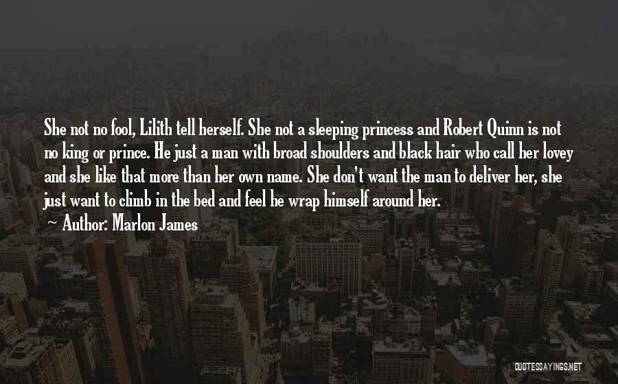 Marlon James Quotes: She Not No Fool, Lilith Tell Herself. She Not A Sleeping Princess And Robert Quinn Is Not No King Or