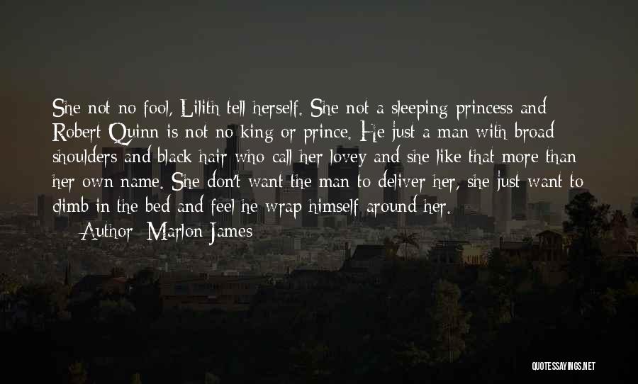 Marlon James Quotes: She Not No Fool, Lilith Tell Herself. She Not A Sleeping Princess And Robert Quinn Is Not No King Or