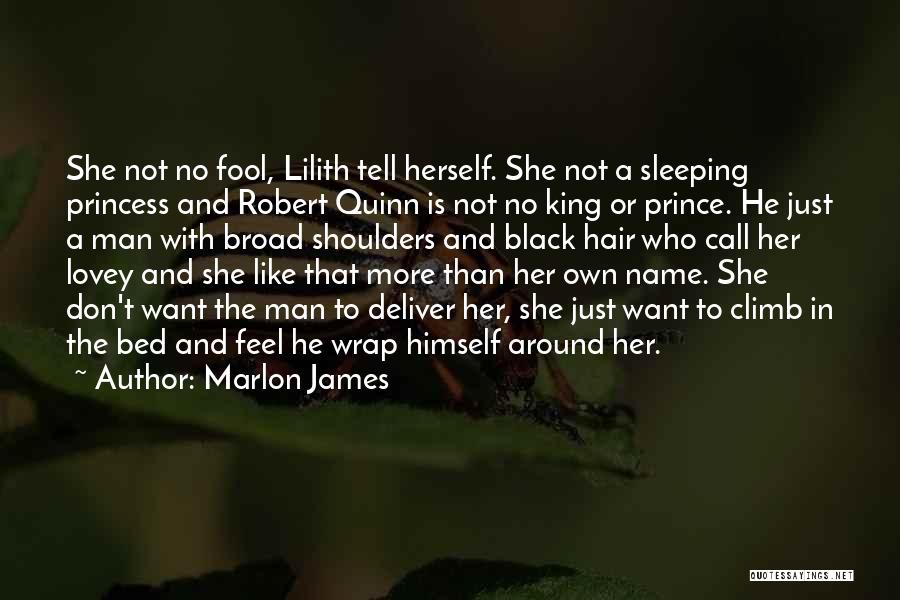 Marlon James Quotes: She Not No Fool, Lilith Tell Herself. She Not A Sleeping Princess And Robert Quinn Is Not No King Or