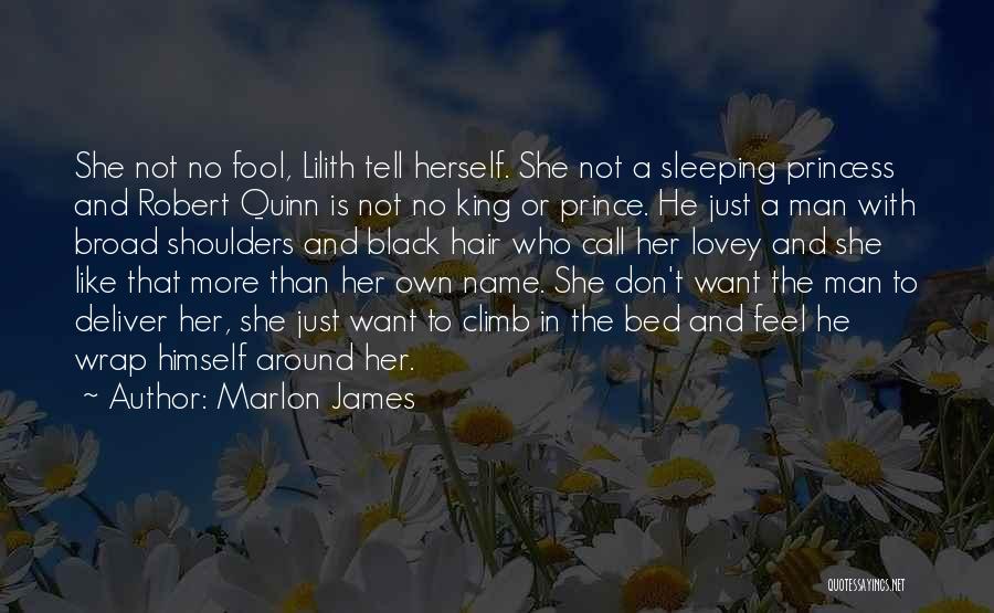 Marlon James Quotes: She Not No Fool, Lilith Tell Herself. She Not A Sleeping Princess And Robert Quinn Is Not No King Or