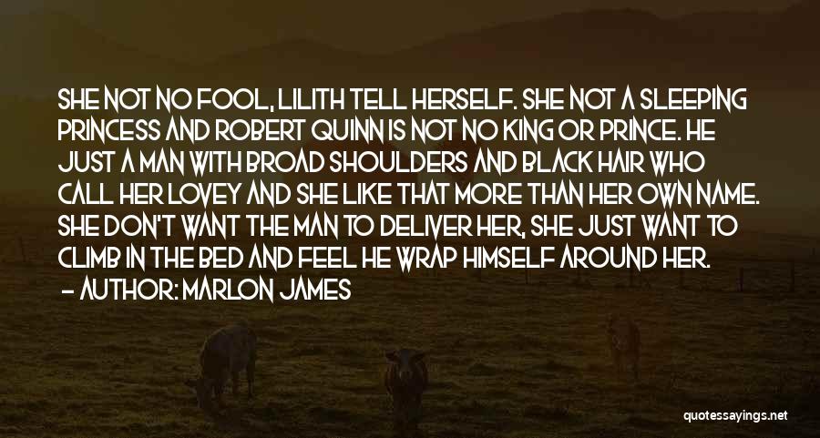 Marlon James Quotes: She Not No Fool, Lilith Tell Herself. She Not A Sleeping Princess And Robert Quinn Is Not No King Or