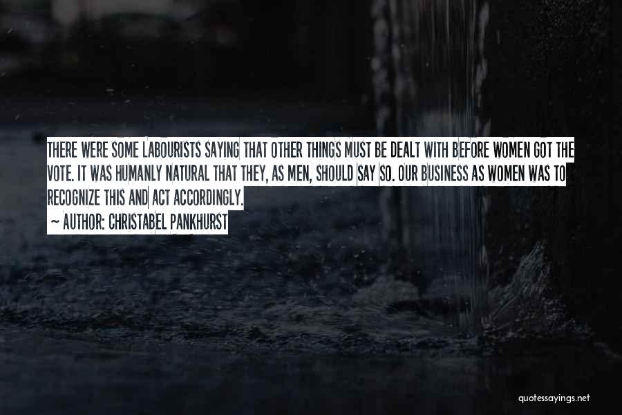 Christabel Pankhurst Quotes: There Were Some Labourists Saying That Other Things Must Be Dealt With Before Women Got The Vote. It Was Humanly