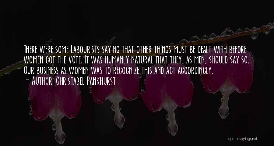 Christabel Pankhurst Quotes: There Were Some Labourists Saying That Other Things Must Be Dealt With Before Women Got The Vote. It Was Humanly