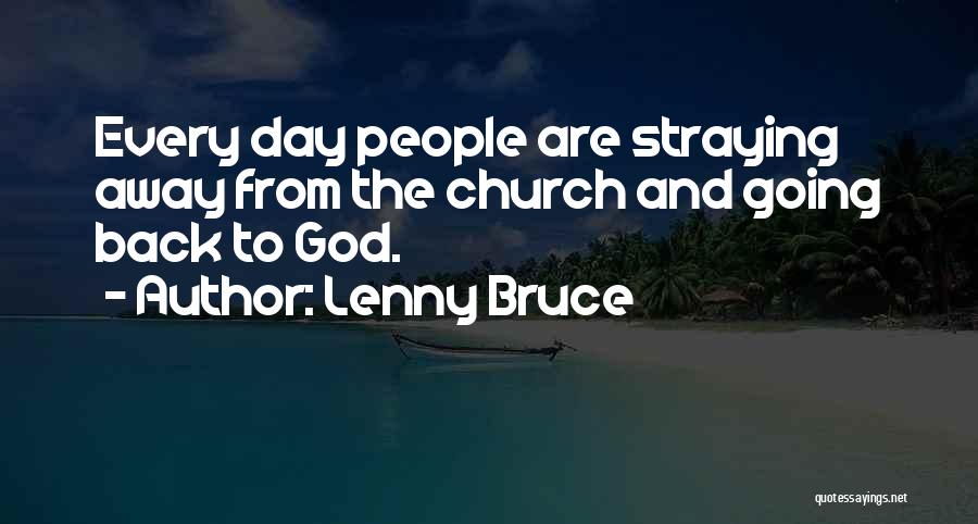 Lenny Bruce Quotes: Every Day People Are Straying Away From The Church And Going Back To God.
