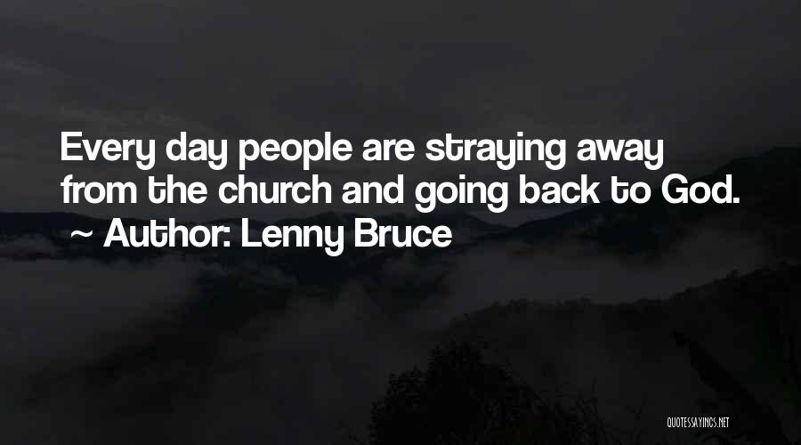 Lenny Bruce Quotes: Every Day People Are Straying Away From The Church And Going Back To God.
