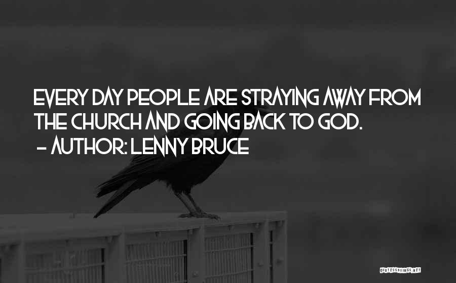 Lenny Bruce Quotes: Every Day People Are Straying Away From The Church And Going Back To God.