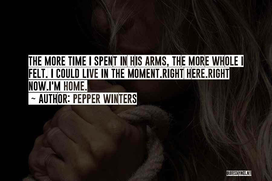 Pepper Winters Quotes: The More Time I Spent In His Arms, The More Whole I Felt. I Could Live In The Moment.right Here.right