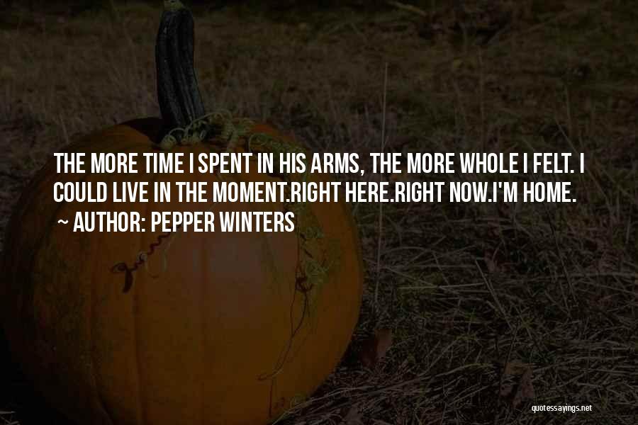 Pepper Winters Quotes: The More Time I Spent In His Arms, The More Whole I Felt. I Could Live In The Moment.right Here.right