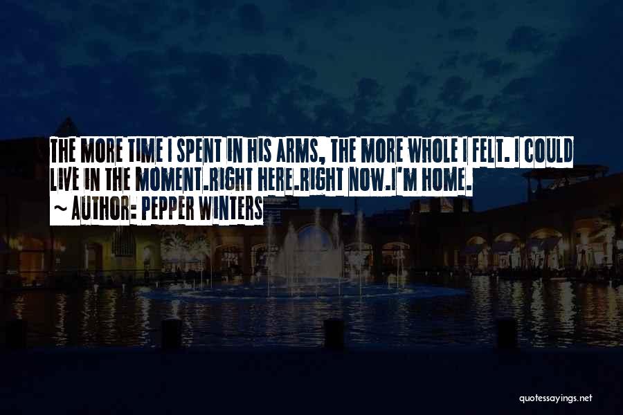 Pepper Winters Quotes: The More Time I Spent In His Arms, The More Whole I Felt. I Could Live In The Moment.right Here.right