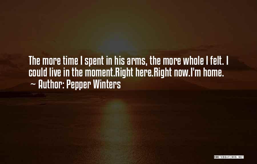 Pepper Winters Quotes: The More Time I Spent In His Arms, The More Whole I Felt. I Could Live In The Moment.right Here.right