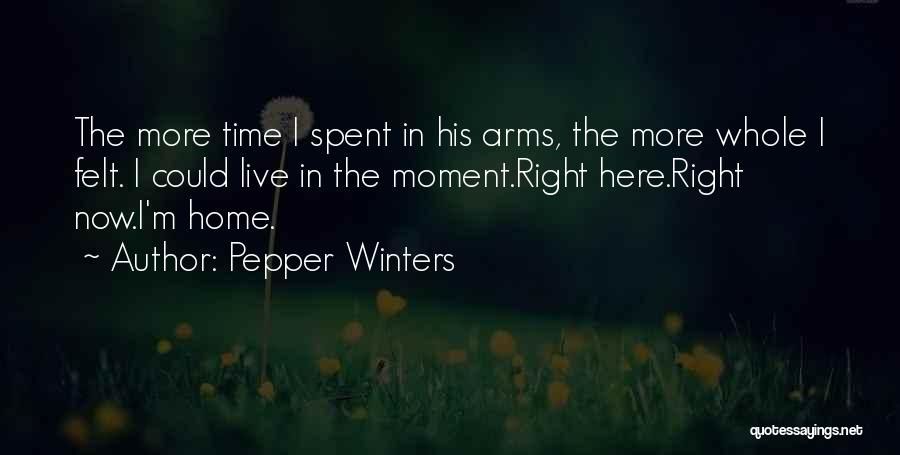 Pepper Winters Quotes: The More Time I Spent In His Arms, The More Whole I Felt. I Could Live In The Moment.right Here.right