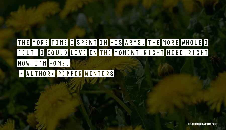 Pepper Winters Quotes: The More Time I Spent In His Arms, The More Whole I Felt. I Could Live In The Moment.right Here.right