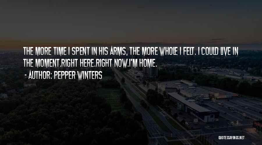 Pepper Winters Quotes: The More Time I Spent In His Arms, The More Whole I Felt. I Could Live In The Moment.right Here.right