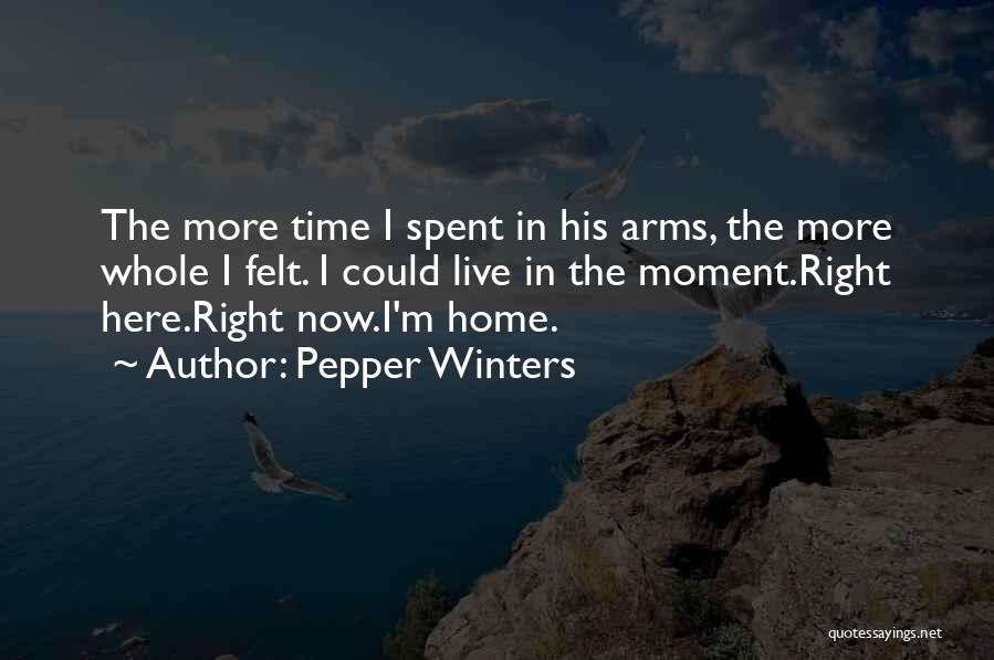 Pepper Winters Quotes: The More Time I Spent In His Arms, The More Whole I Felt. I Could Live In The Moment.right Here.right