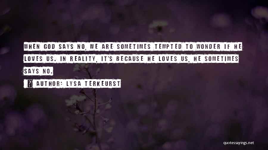 Lysa TerKeurst Quotes: When God Says No, We Are Sometimes Tempted To Wonder If He Loves Us. In Reality, It's Because He Loves