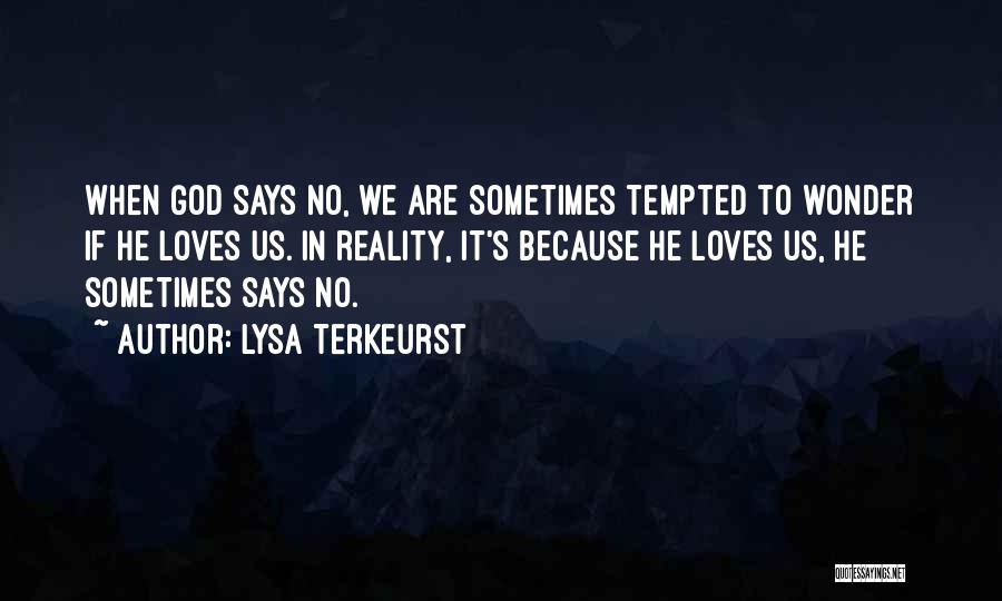 Lysa TerKeurst Quotes: When God Says No, We Are Sometimes Tempted To Wonder If He Loves Us. In Reality, It's Because He Loves