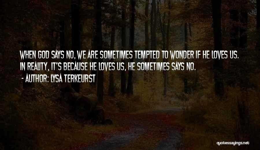 Lysa TerKeurst Quotes: When God Says No, We Are Sometimes Tempted To Wonder If He Loves Us. In Reality, It's Because He Loves