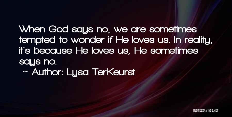 Lysa TerKeurst Quotes: When God Says No, We Are Sometimes Tempted To Wonder If He Loves Us. In Reality, It's Because He Loves