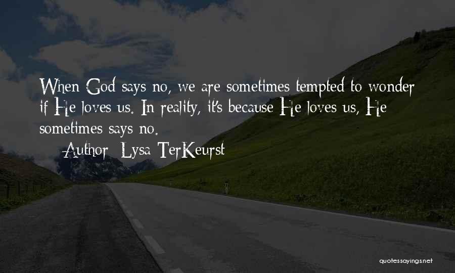 Lysa TerKeurst Quotes: When God Says No, We Are Sometimes Tempted To Wonder If He Loves Us. In Reality, It's Because He Loves