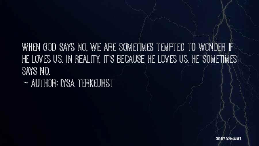 Lysa TerKeurst Quotes: When God Says No, We Are Sometimes Tempted To Wonder If He Loves Us. In Reality, It's Because He Loves