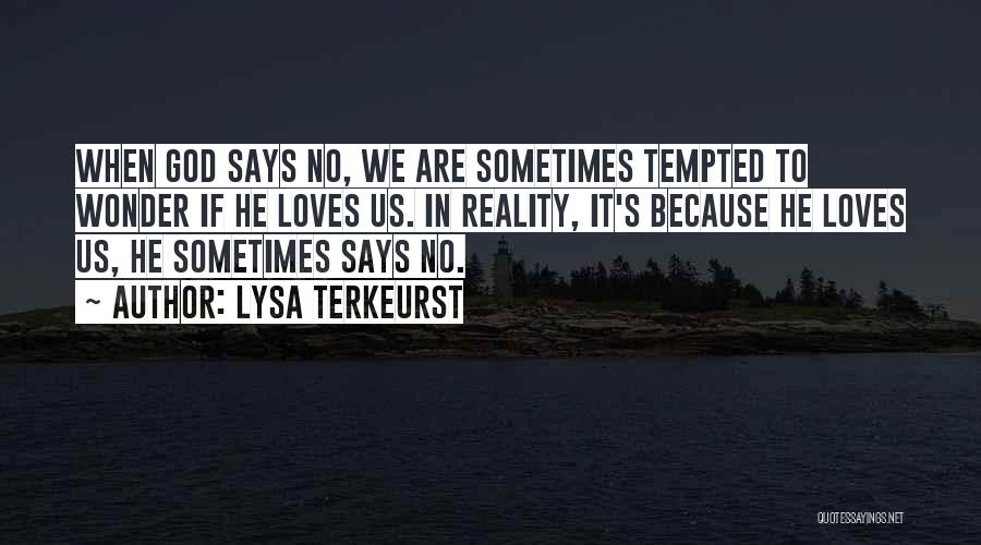 Lysa TerKeurst Quotes: When God Says No, We Are Sometimes Tempted To Wonder If He Loves Us. In Reality, It's Because He Loves