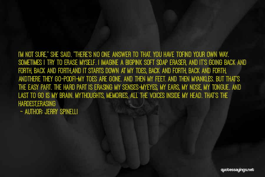 Jerry Spinelli Quotes: I'm Not Sure, She Said. There's No One Answer To That. You Have Tofind Your Own Way. Sometimes I Try